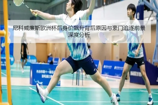 尼科威廉斯欧洲杯后身价飙升背后原因与豪门追逐前景深度分析