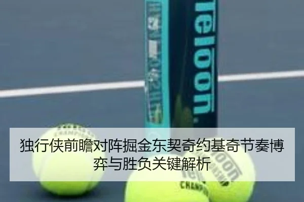 独行侠前瞻对阵掘金东契奇约基奇节奏博弈与胜负关键解析