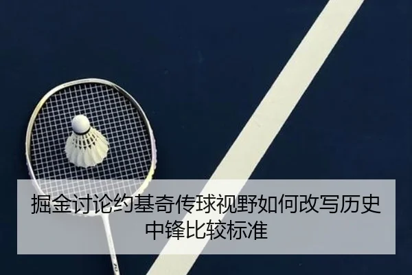 掘金讨论约基奇传球视野如何改写历史中锋比较标准